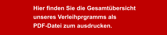 Hier finden Sie die Gesamtübersicht  unseres Verleihprgramms als  PDF-Datei zum ausdrucken.